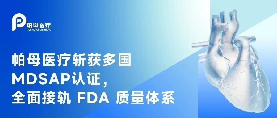 帕母医疗斩获多国MDSAP认证，全面接轨 FDA 质量体系